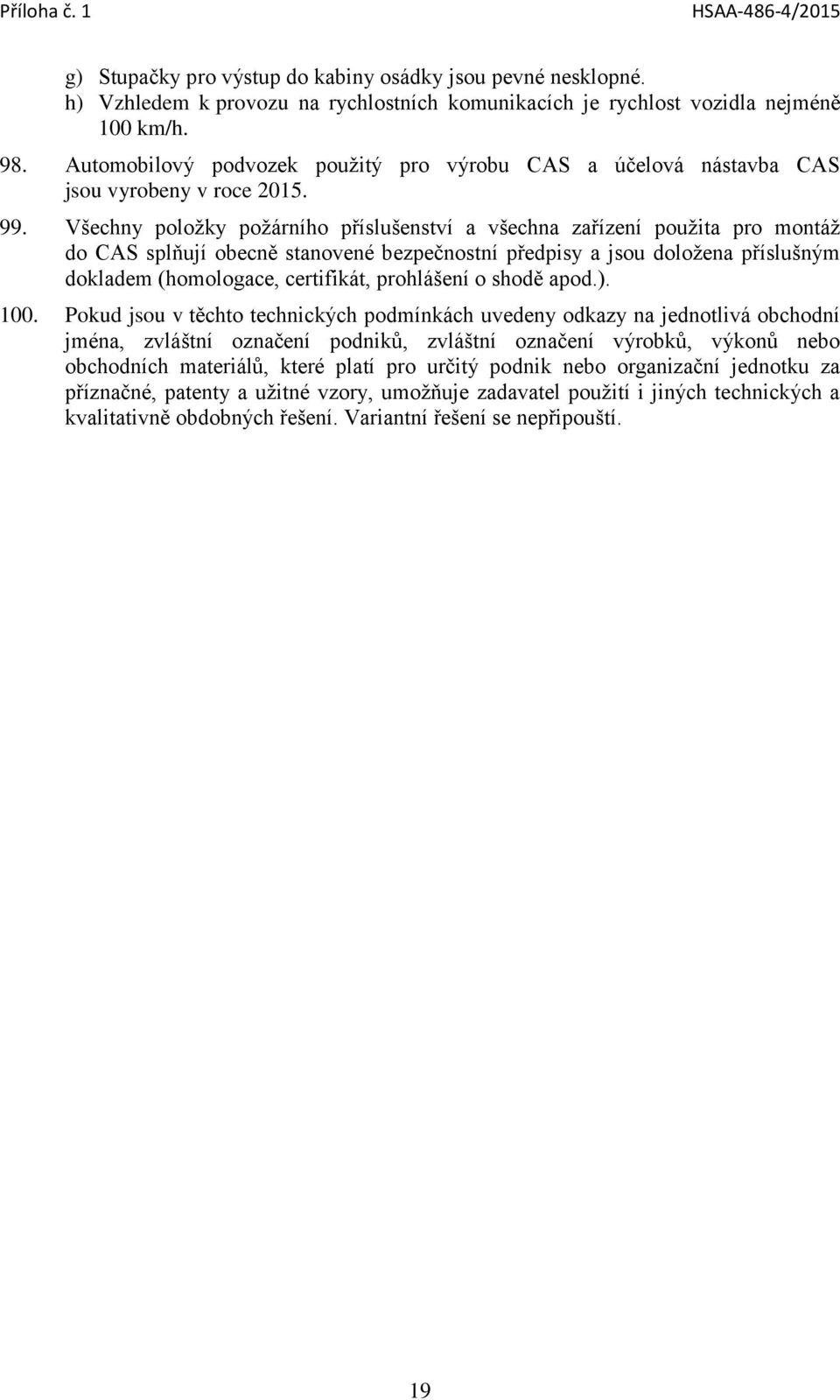 Všechny položky požárního příslušenství a všechna zařízení použita pro montáž do CAS splňují obecně stanovené bezpečnostní předpisy a jsou doložena příslušným dokladem (homologace, certifikát,