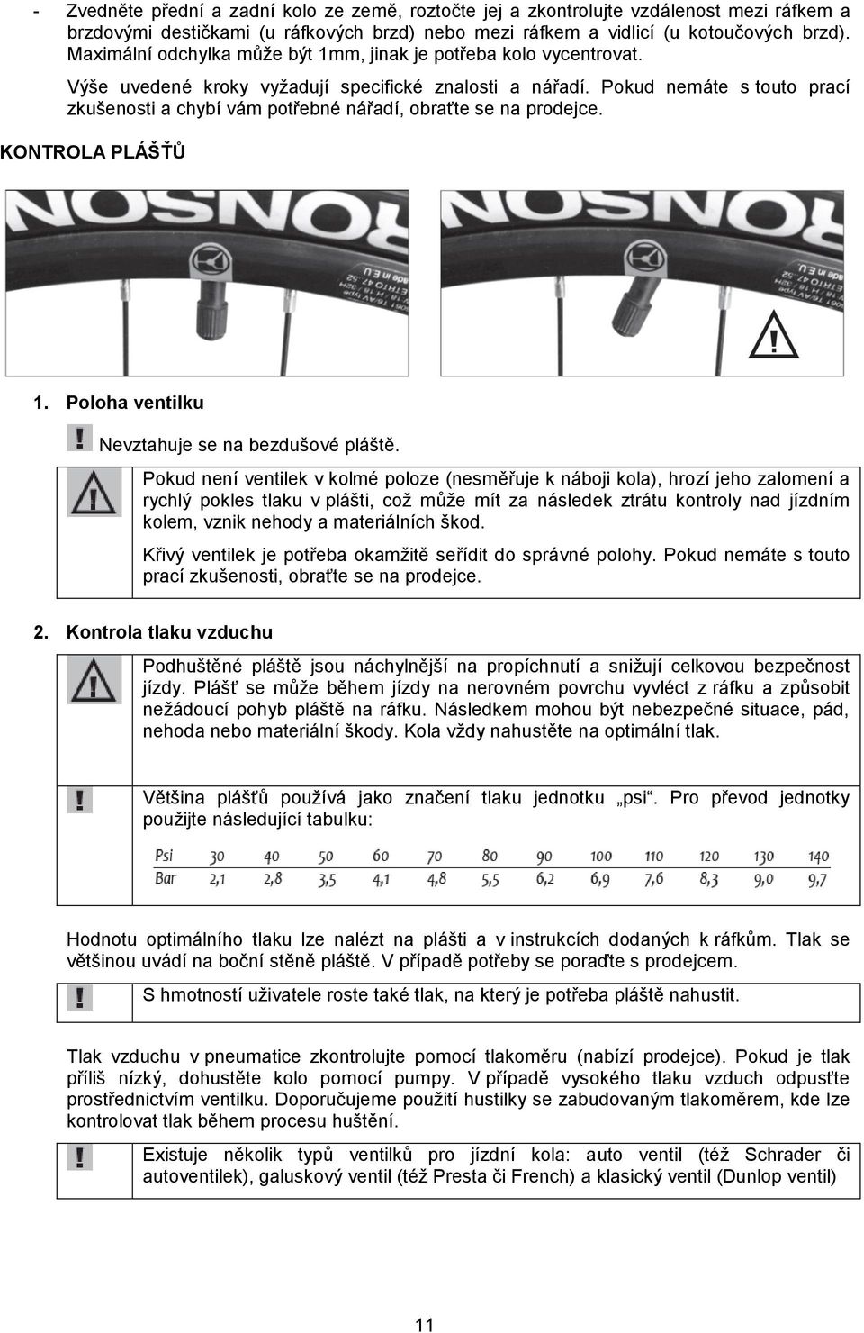 Pokud nemáte s touto prací zkušenosti a chybí vám potřebné nářadí, obraťte se na prodejce. KONTROLA PLÁŠŤŮ 1. Poloha ventilku Nevztahuje se na bezdušové pláště.