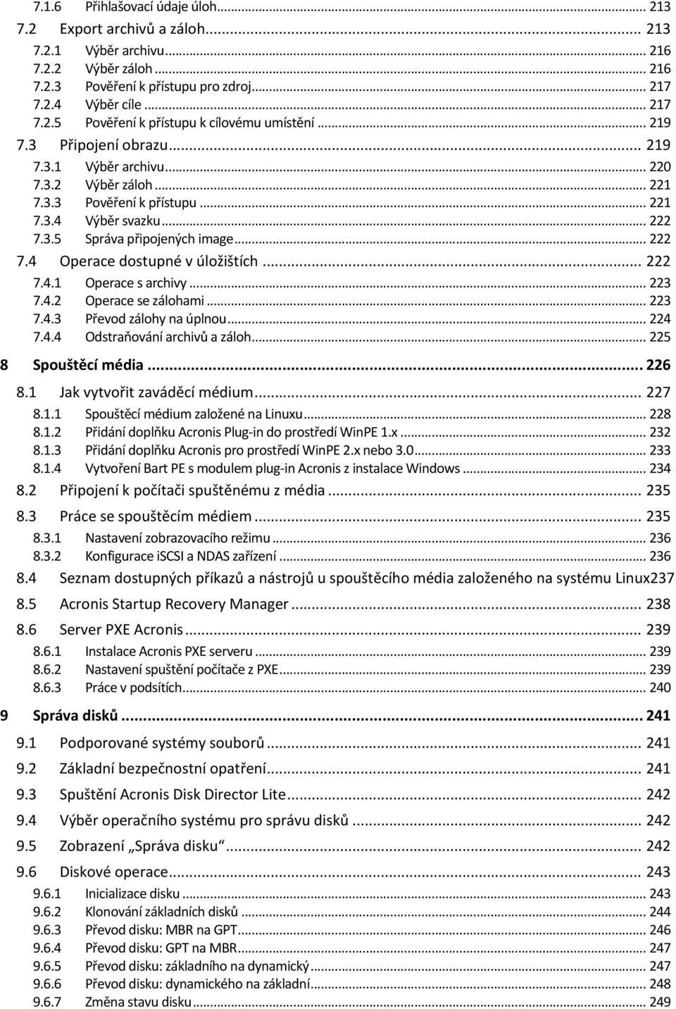 .. 222 7.4.1 Operace s archivy... 223 7.4.2 Operace se zálohami... 223 7.4.3 Převod zálohy na úplnou... 224 7.4.4 Odstraňování archivů a záloh... 225 8 Spouštěcí média... 226 8.