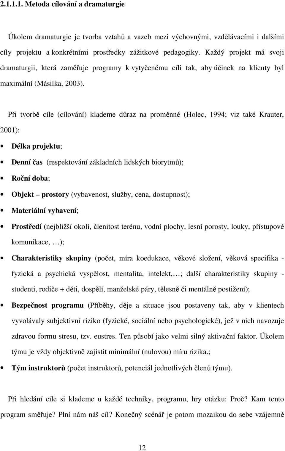 Při tvorbě cíle (cílování) klademe důraz na proměnné (Holec, 1994; viz také Krauter, 2001): Délka projektu; Denní čas (respektování základních lidských biorytmů); Roční doba; Objekt prostory