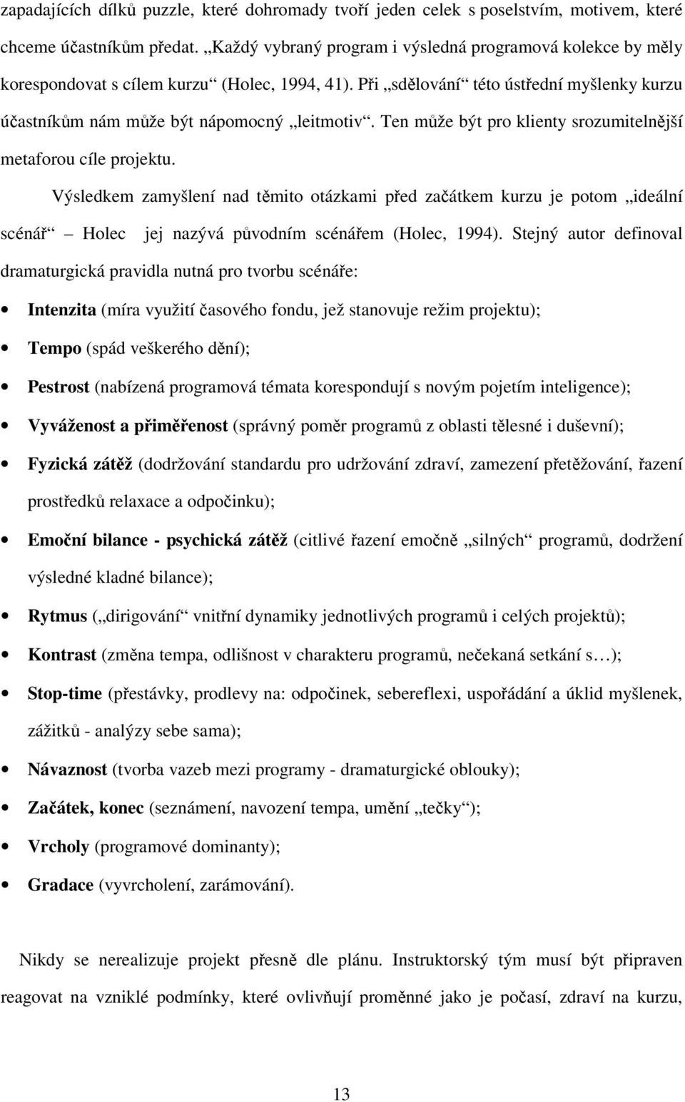 Ten může být pro klienty srozumitelnější metaforou cíle projektu. Výsledkem zamyšlení nad těmito otázkami před začátkem kurzu je potom ideální scénář Holec jej nazývá původním scénářem (Holec, 1994).