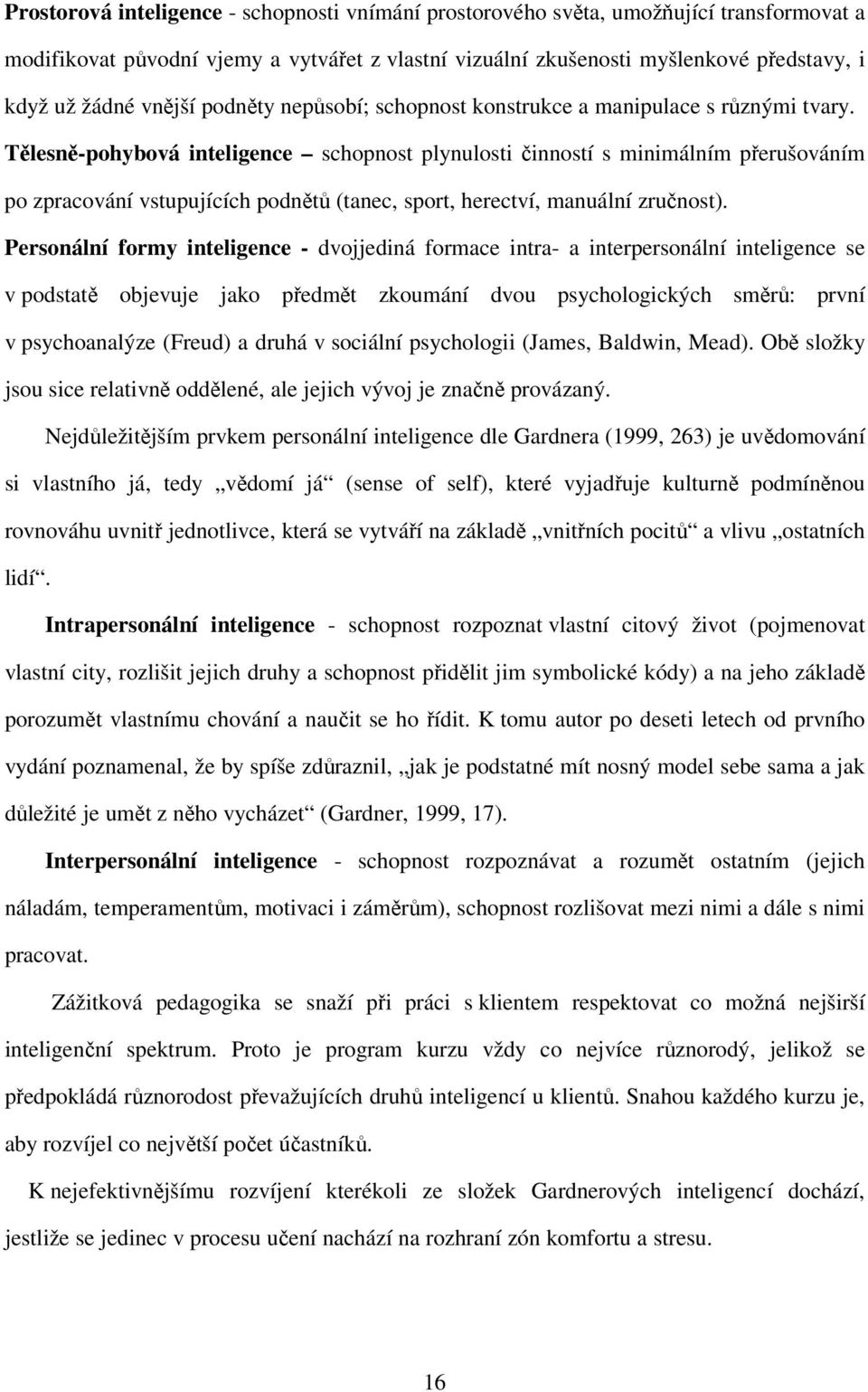 Tělesně-pohybová inteligence schopnost plynulosti činností s minimálním přerušováním po zpracování vstupujících podnětů (tanec, sport, herectví, manuální zručnost).