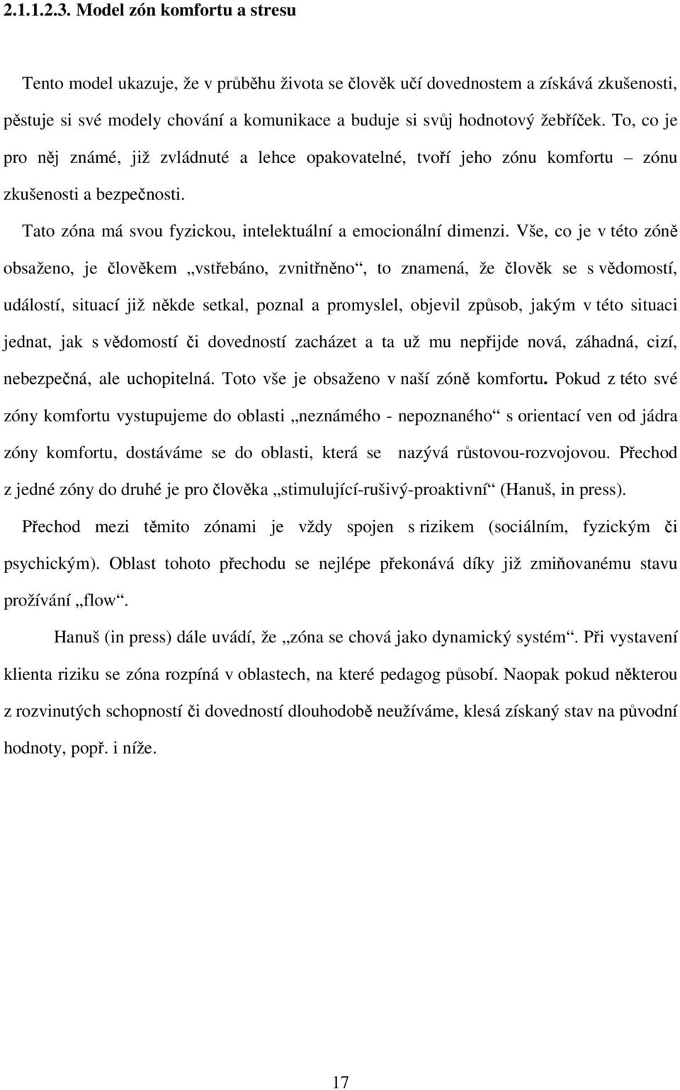 To, co je pro něj známé, již zvládnuté a lehce opakovatelné, tvoří jeho zónu komfortu zónu zkušenosti a bezpečnosti. Tato zóna má svou fyzickou, intelektuální a emocionální dimenzi.