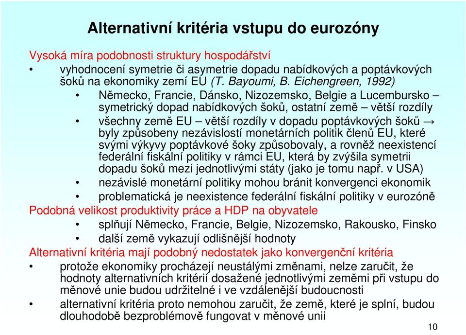 byly způsobeny nezávislostí monetárních politik členů EU, které svými výkyvy poptávkové šoky způsobovaly, a rovněž neexistencí federální fiskální politiky v rámci EU, která by zvýšila symetrii dopadu