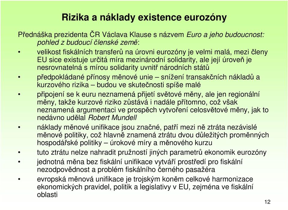 nákladů a kurzového rizika budou ve skutečnosti spíše malé připojení se k euru neznamená přijetí světové měny, ale jen regionální měny, takže kurzové riziko zůstává i nadále přítomno, což však