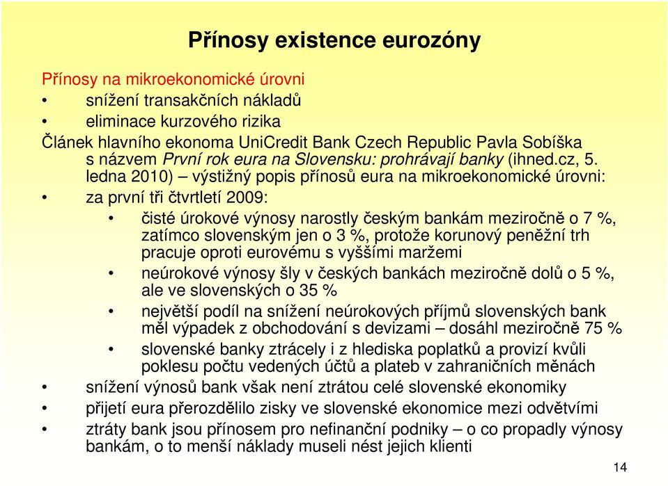 ledna 2010) výstižný popis přínosů eura na mikroekonomické úrovni: za první tři čtvrtletí 2009: čisté úrokové výnosy narostly českým bankám meziročně o 7 %, zatímco slovenským jen o 3 %, protože