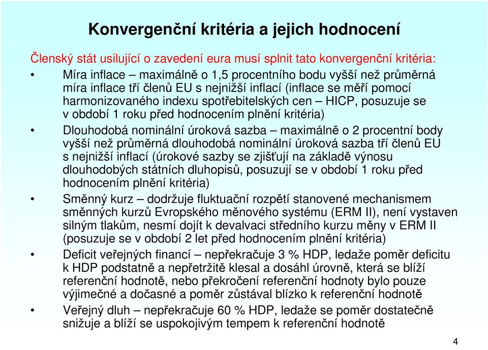 sazba maximálně o 2 procentní body vyšší než průměrná dlouhodobá nominální úroková sazba tříčlenů EU s nejnižší inflací (úrokové sazby se zjišťují na základě výnosu dlouhodobých státních dluhopisů,