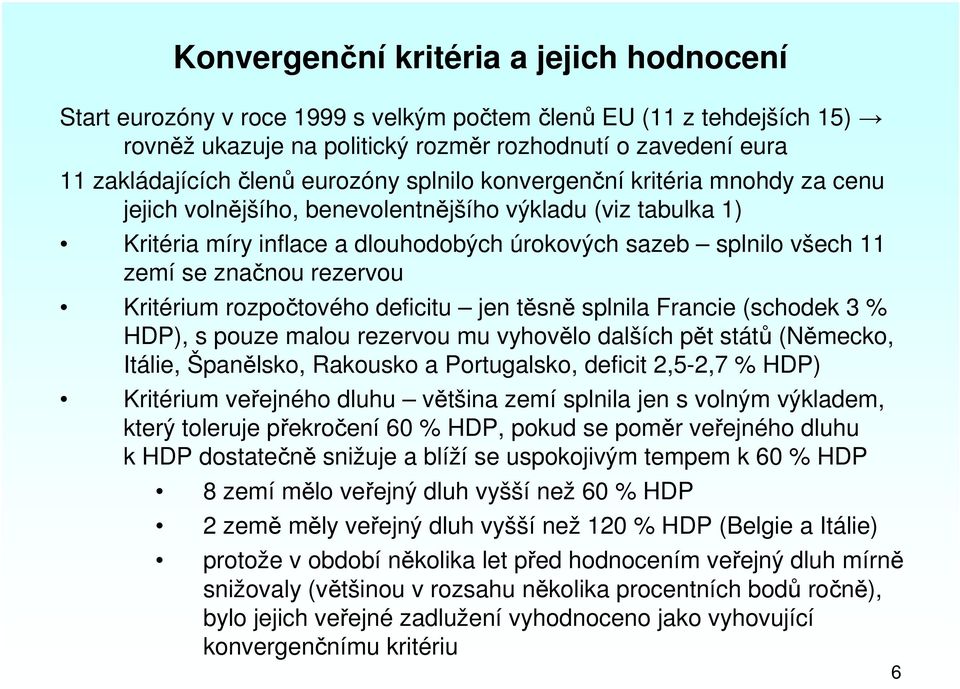 značnou rezervou Kritérium rozpočtového deficitu jen těsně splnila Francie (schodek 3 % HDP), s pouze malou rezervou mu vyhovělo dalších pět států (Německo, Itálie, Španělsko, Rakousko a Portugalsko,