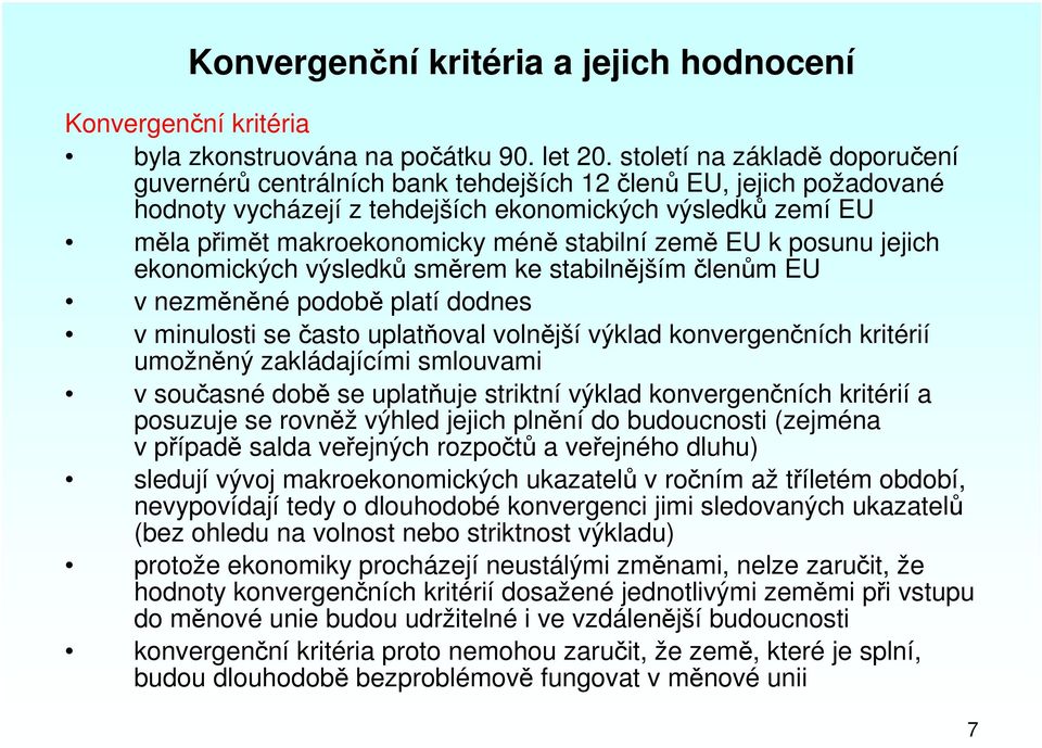 stabilní země EU k posunu jejich ekonomických výsledků směrem ke stabilnějším členům EU v nezměněné podobě platí dodnes v minulosti se často uplatňoval volnější výklad konvergenčních kritérií