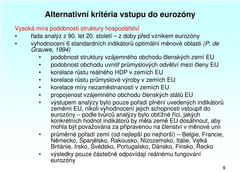 de Grauwe, 1994) podobnost struktury vzájemného obchodu členských zemí EU podobnost obchodu uvnitř průmyslových odvětví mezi členy EU korelace růstu reálného HDP v zemích EU korelace růstu průmyslové