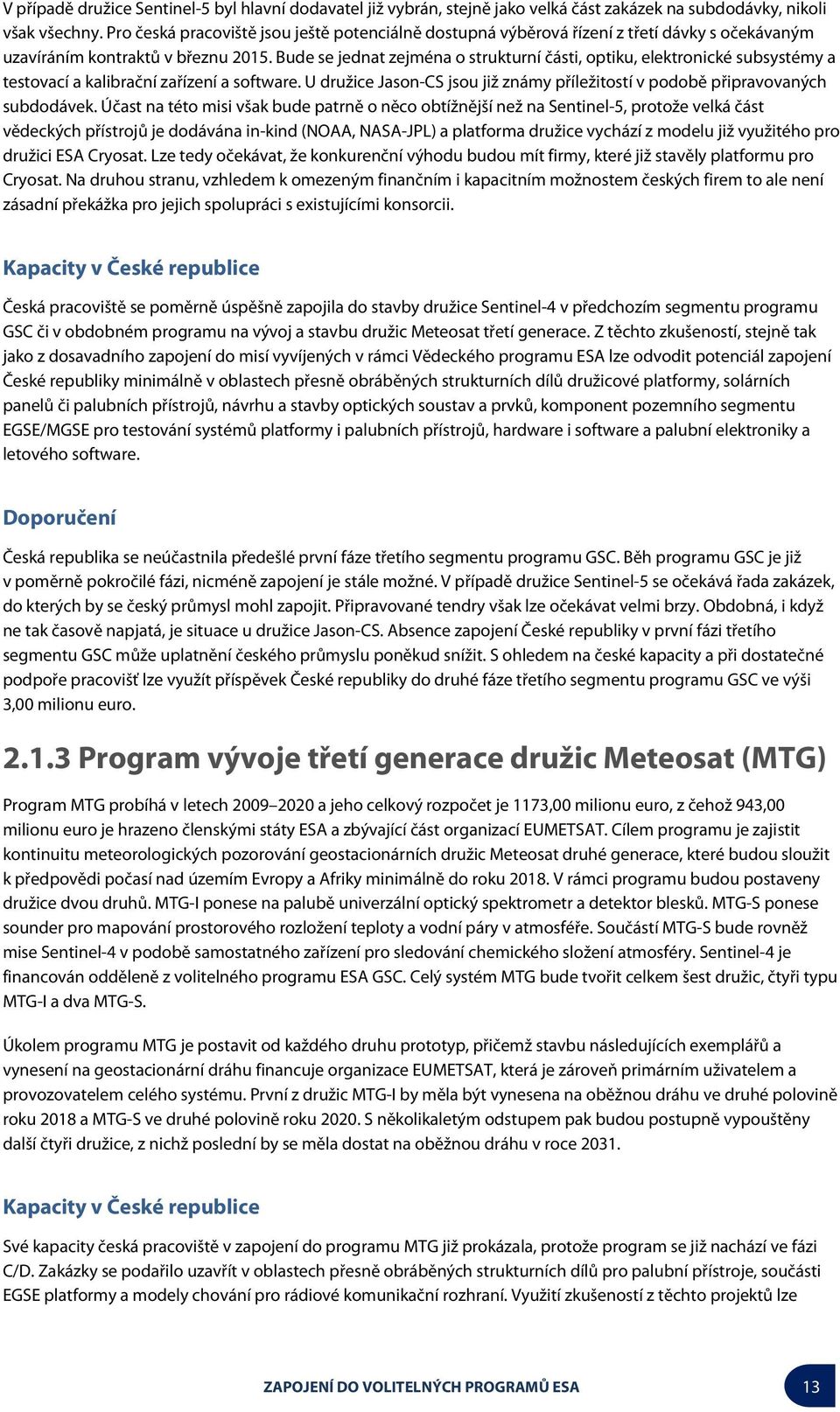 Bude se jednat zejména o strukturní části, optiku, elektronické subsystémy a testovací a kalibrační zařízení a software.