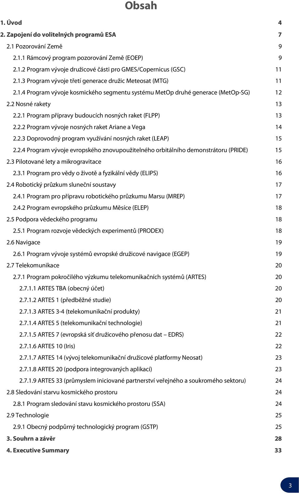 2.3 Doprovodný program využívání nosných raket (LEAP) 15 2.2.4 Program vývoje evropského znovupoužitelného orbitálního demonstrátoru (PRIDE) 15 2.3 Pilotované lety a mikrogravitace 16 2.3.1 Program pro vědy o životě a fyzikální vědy (ELIPS) 16 2.