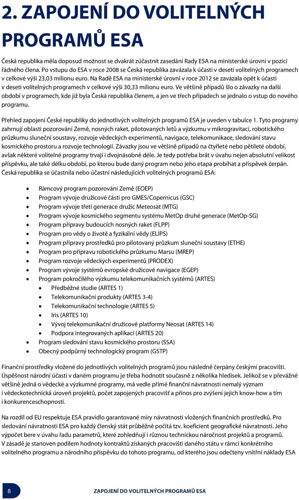 Na Radě ESA na ministerské úrovni v roce 2012 se zavázala opět k účasti v deseti volitelných programech v celkové výši 30,33 milionu euro.