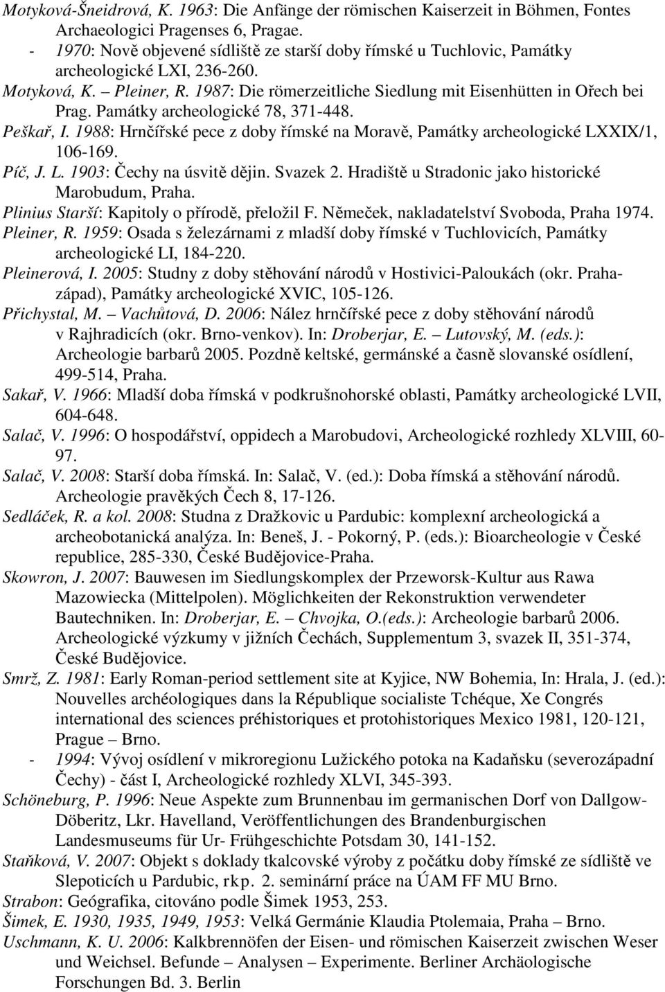 Památky archeologické 78, 371-448. Peškař, I. 1988: Hrnčířské pece z doby římské na Moravě, Památky archeologické LXXIX/1, 106-169. Píč, J. L. 1903: Čechy na úsvitě dějin. Svazek 2.