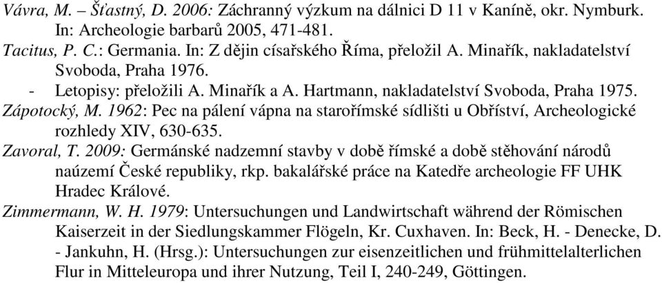 1962: Pec na pálení vápna na starořímské sídlišti u Obříství, Archeologické rozhledy XIV, 630-635. Zavoral, T.