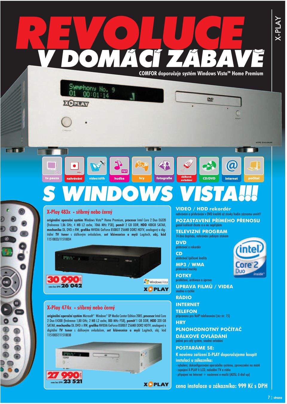 SATAII, mechanika DL DVD±RW, grafika NVIDIA GeForce 8500GT 256MB DDR2 HDTV, analogový a dig itální TV tuner s dálkovým ovladaèem, set klávesnice a myši Logitech, obj.