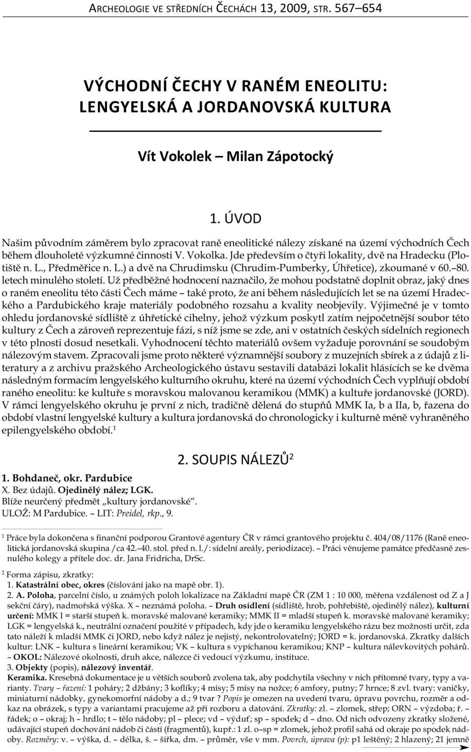 Jde především o čtyři lokality, dvě na Hradecku (Plotiště n. L., Předměřice n. L.) a dvě na Chrudimsku (Chrudim-Pumberky, Úhřetice), zkoumané v 60. 80. letech minulého století.