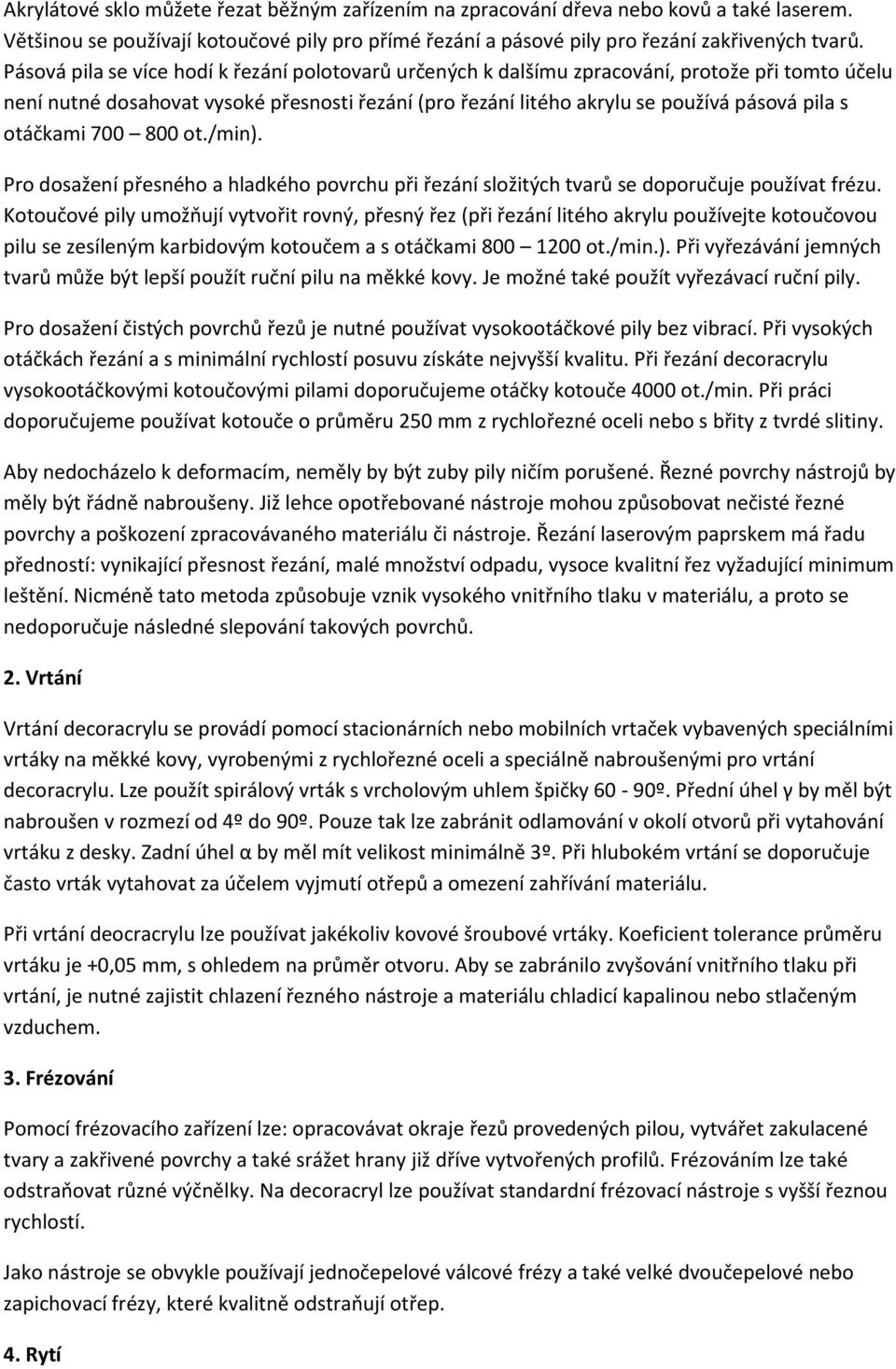 otáčkami 700 800 ot./min). Pro dosažení přesného a hladkého povrchu při řezání složitých tvarů se doporučuje používat frézu.