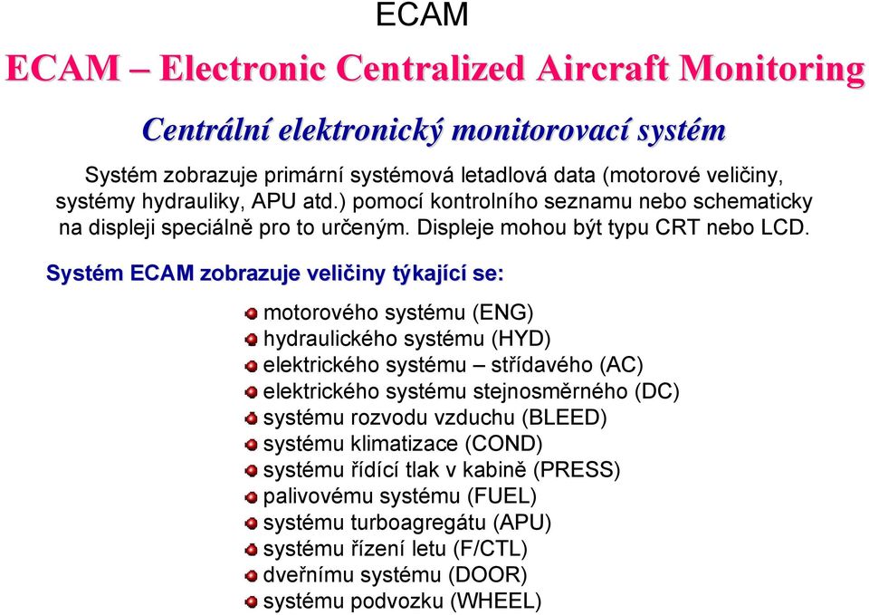 Systém m ECAM zobrazuje veličiny iny týkající se: motorového systému (ENG) hydraulického systému (HYD) elektrického systému střídavého (AC) elektrického systému stejnosměrného (DC)