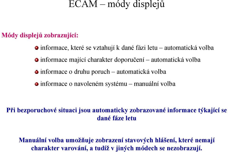 manuální volba Při i bezporuchové situaci jsou automaticky zobrazované informace týkající se dané fáze letu Manuáln lní