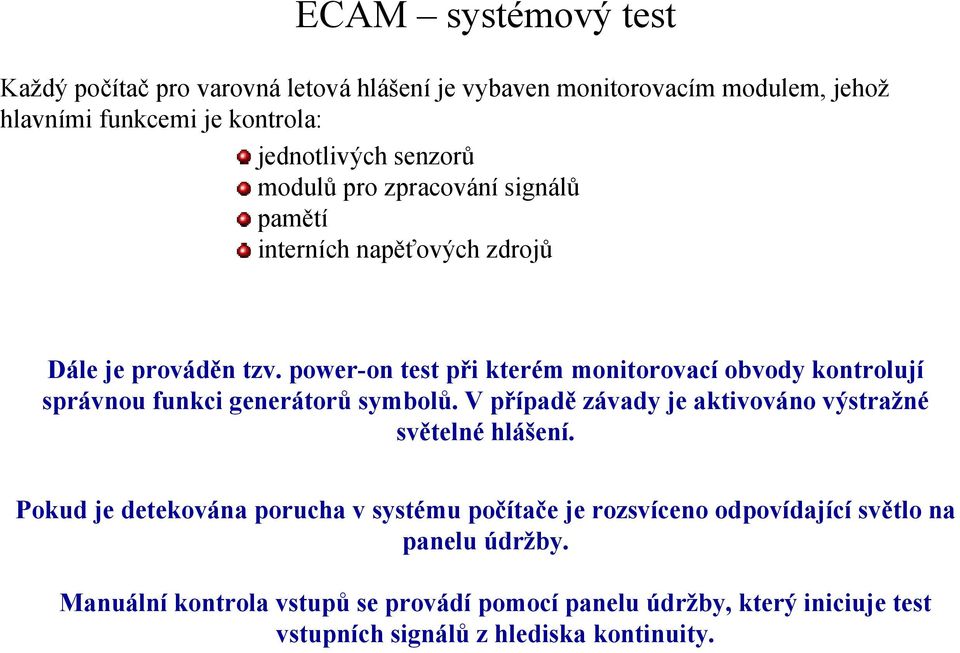 power-on test při kterém monitorovací obvody kontrolují správnou funkci generátorů symbolů. V případě závady je aktivováno výstražné světelné hlášení.