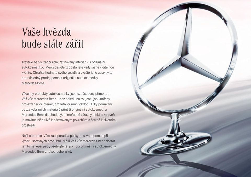 Všechny produkty autokosmetiky jsou uzpůsobeny přímo pro Váš vůz Mercedes-Benz bez ohledu na to, jestli jsou určeny pro exteriér či interiér, pro letní či zimní období.