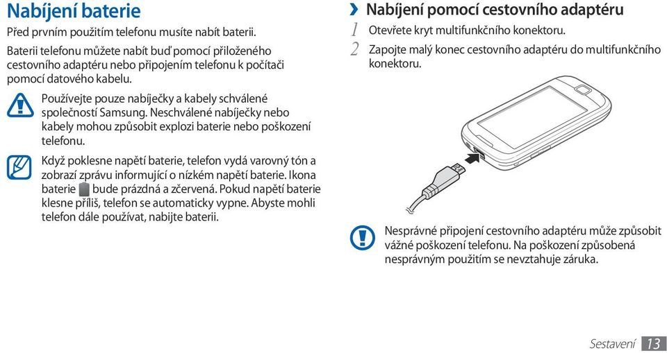 Neschválené nabíječky nebo kabely mohou způsobit explozi baterie nebo poškození telefonu. Když poklesne napětí baterie, telefon vydá varovný tón a zobrazí zprávu informující o nízkém napětí baterie.