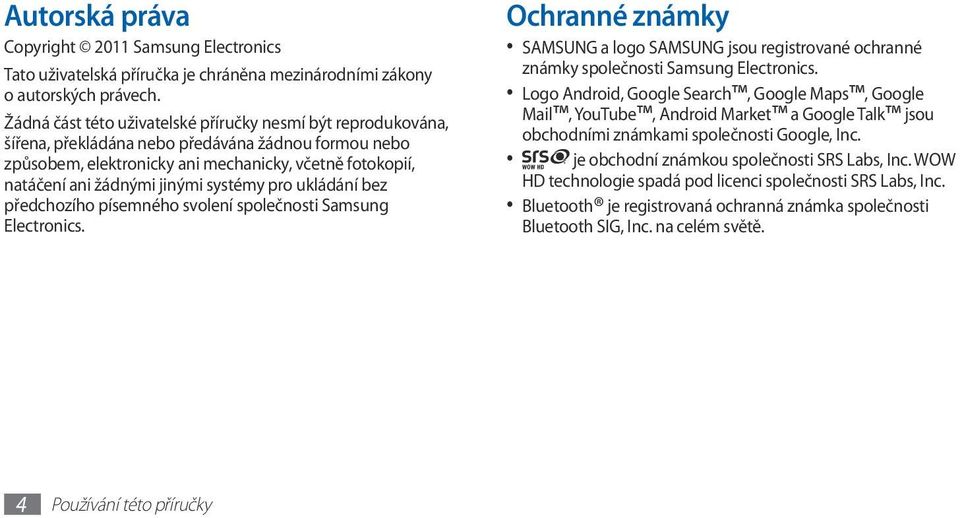 systémy pro ukládání bez předchozího písemného svolení společnosti Samsung Electronics. Ochranné známky SAMSUNG a logo SAMSUNG jsou registrované ochranné známky společnosti Samsung Electronics.