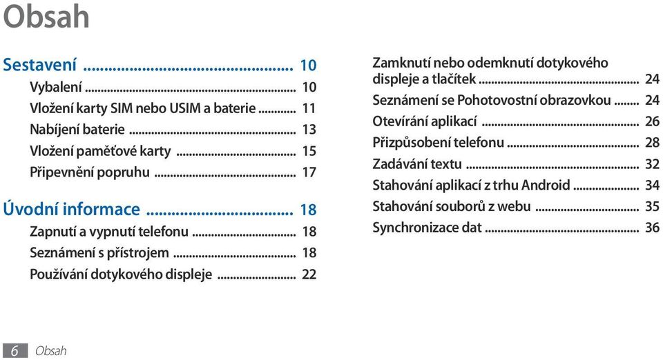 .. 18 Používání dotykového displeje... 22 Zamknutí nebo odemknutí dotykového displeje a tlačítek... 24 Seznámení se Pohotovostní obrazovkou.