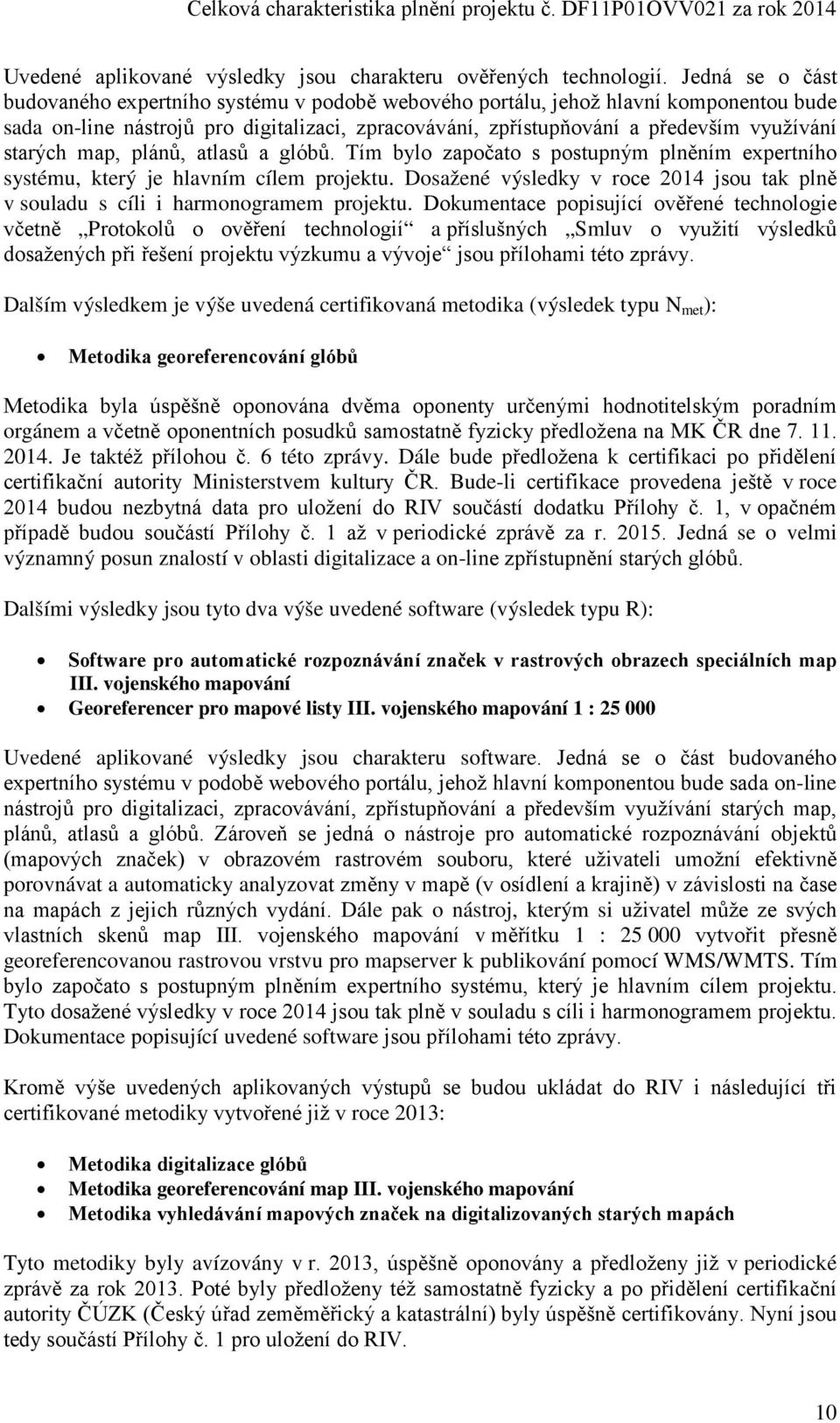 starých map, plánů, atlasů a glóbů. Tím bylo započato s postupným plněním expertního systému, který je hlavním cílem projektu.