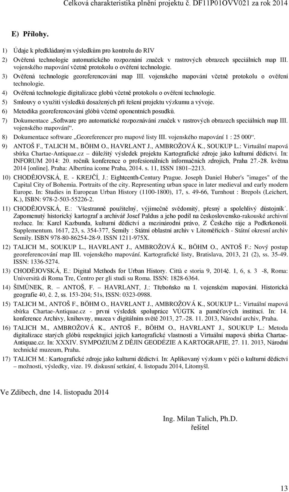 4) Ověřená technologie digitalizace globů včetně protokolu o ověření technologie. 5) Smlouvy o využití výsledků dosažených při řešení projektu výzkumu a vývoje.