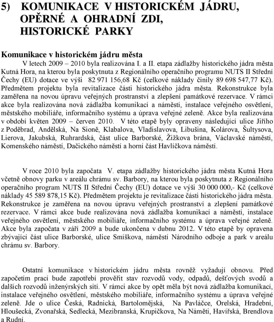 698 547,77 Kč). Předmětem projektu byla revitalizace části historického jádra města. Rekonstrukce byla zaměřena na novou úpravu veřejných prostranství a zlepšení památkové rezervace.