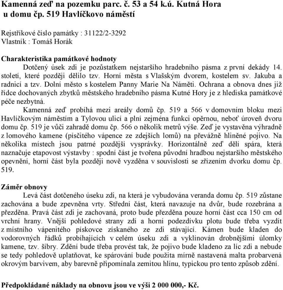 století, které později dělilo tzv. Horní města s Vlašským dvorem, kostelem sv. Jakuba a radnicí a tzv. Dolní město s kostelem Panny Marie Na Náměti.