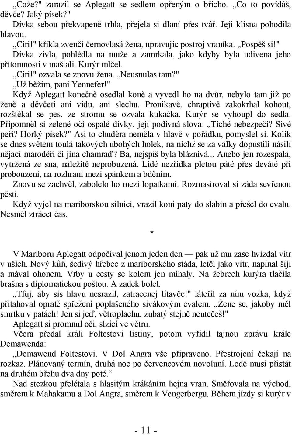 " ozvala se znovu žena. Neusnulas tam?" Už běžím, paní Yennefer!" Když Aplegatt konečně osedlal koně a vyvedl ho na dvůr, nebylo tam již po ženě a děvčeti ani vidu, ani slechu.