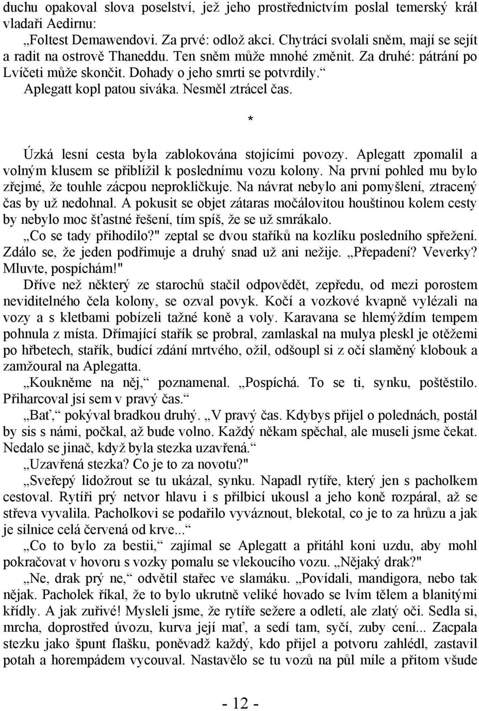 Nesměl ztrácel čas. Úzká lesní cesta byla zablokována stojícími povozy. Aplegatt zpomalil a volným klusem se přiblížil k poslednímu vozu kolony.