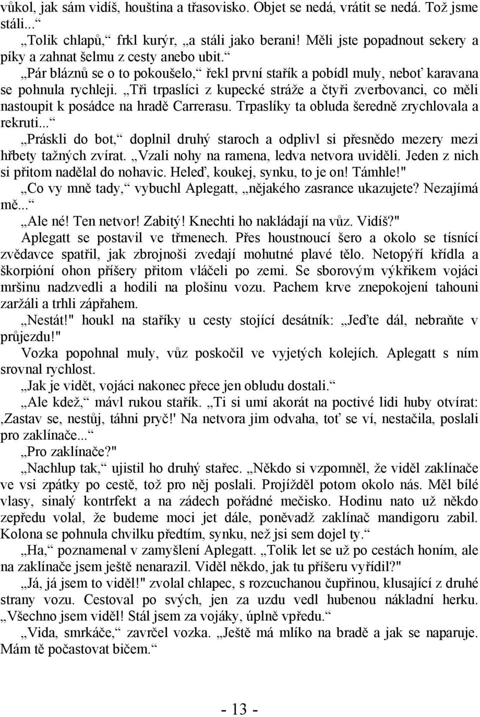 Tři trpaslíci z kupecké stráže a čtyři zverbovanci, co měli nastoupit k posádce na hradě Carrerasu. Trpaslíky ta obluda šeredně zrychlovala a rekruti.