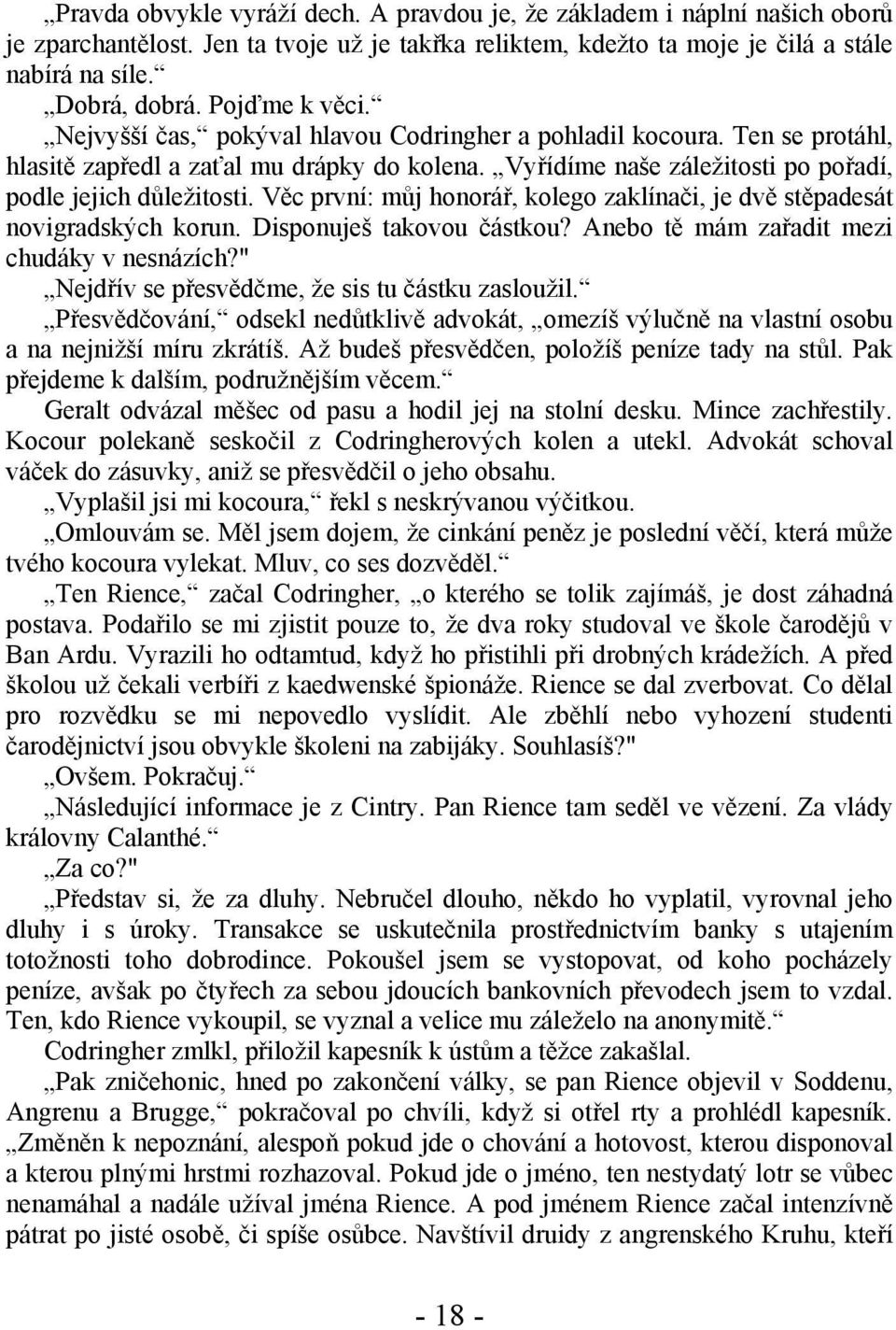 Věc první: můj honorář, kolego zaklínači, je dvě stěpadesát novigradských korun. Disponuješ takovou částkou? Anebo tě mám zařadit mezi chudáky v nesnázích?