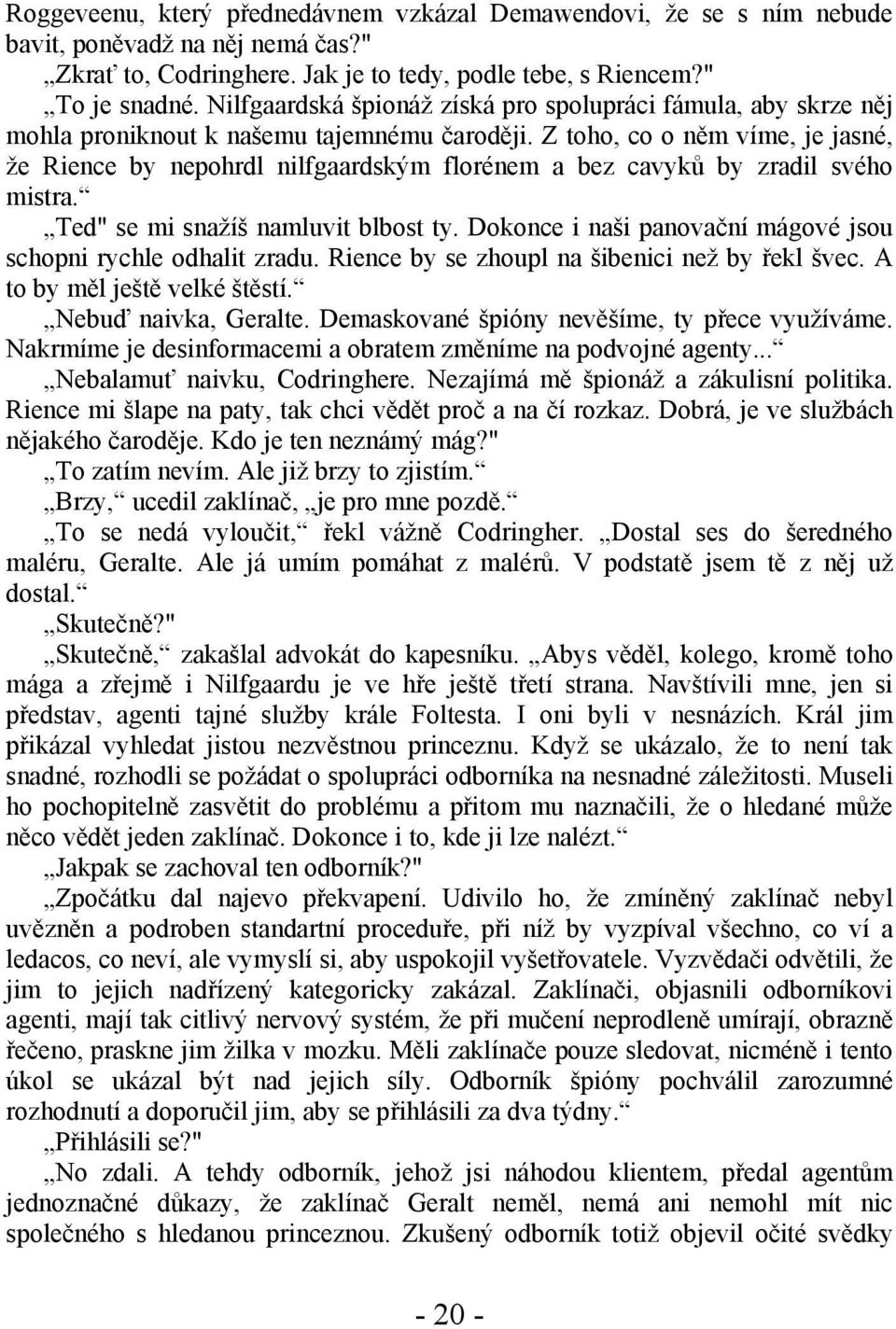 Z toho, co o něm víme, je jasné, že Rience by nepohrdl nilfgaardským florénem a bez cavyků by zradil svého mistra. Ted" se mi snažíš namluvit blbost ty.