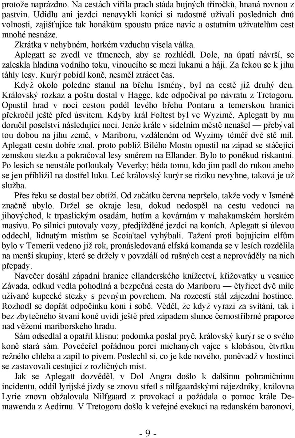 Zkrátka v nehybném, horkém vzduchu visela válka. Aplegatt se zvedl ve třmenech, aby se rozhlédl. Dole, na úpatí návrší, se zaleskla hladina vodního toku, vinoucího se mezi lukami a háji.