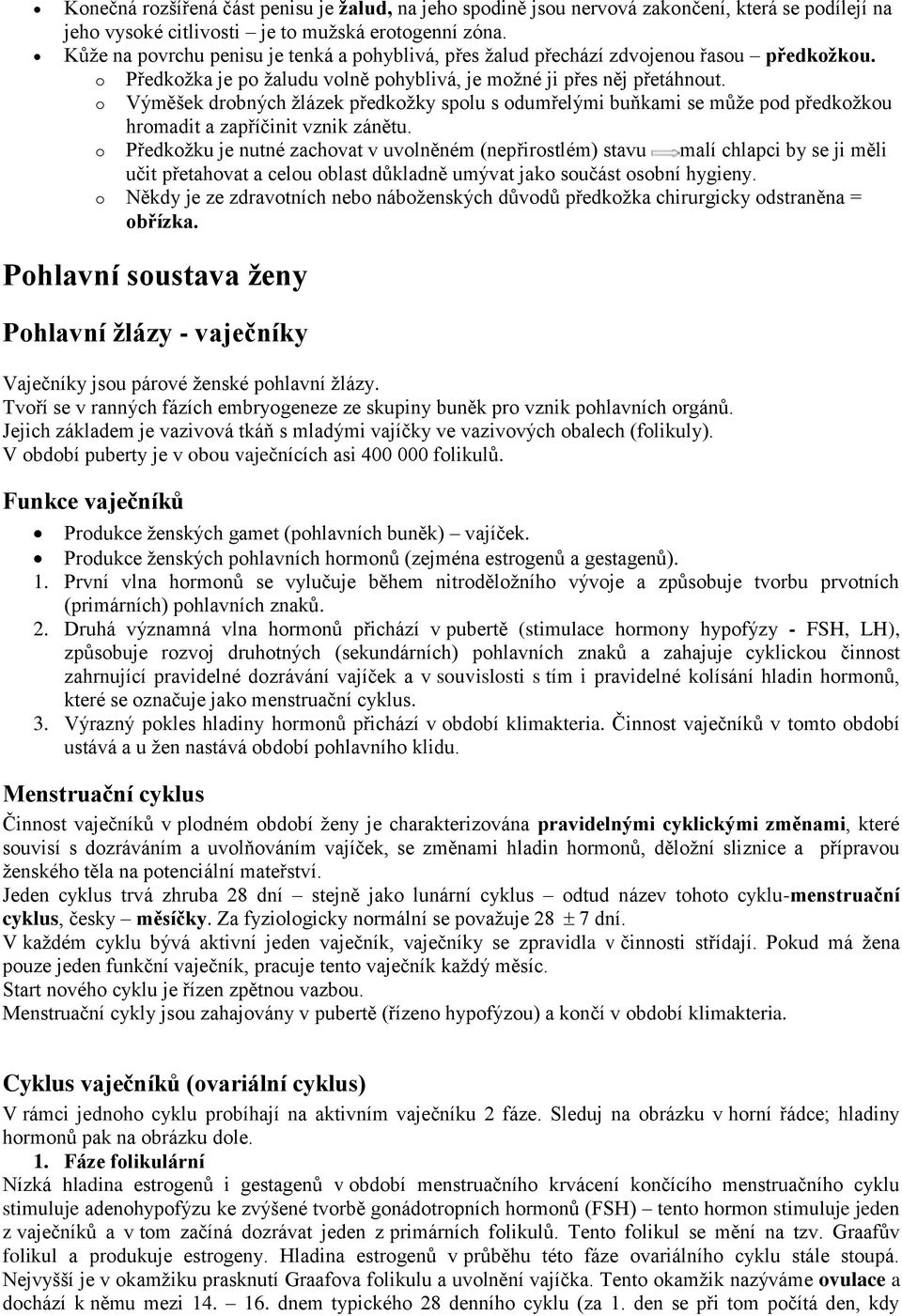 o Výměšek drobných žlázek předkožky spolu s odumřelými buňkami se může pod předkožkou hromadit a zapříčinit vznik zánětu.