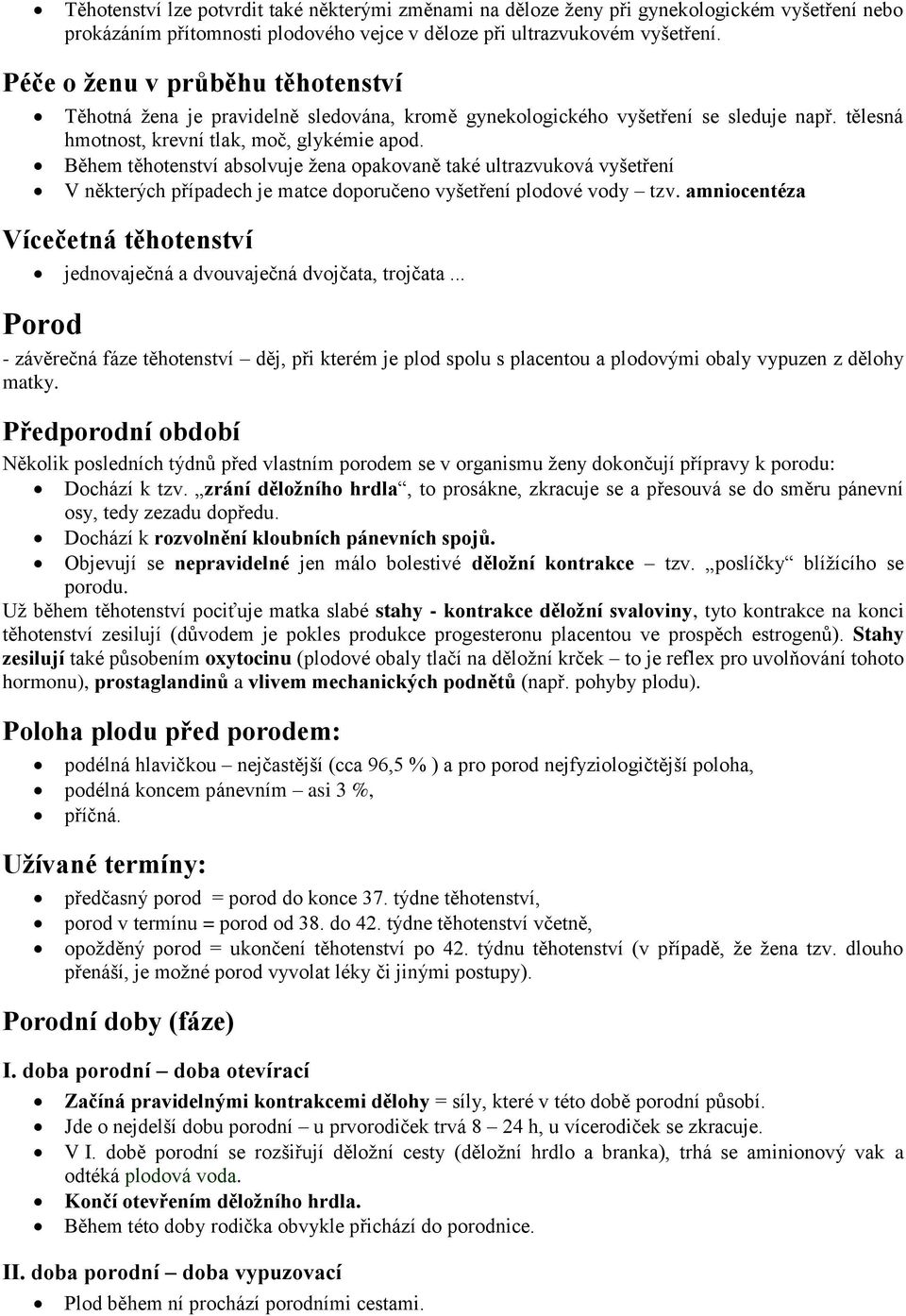 Během těhotenství absolvuje žena opakovaně také ultrazvuková vyšetření V některých případech je matce doporučeno vyšetření plodové vody tzv.