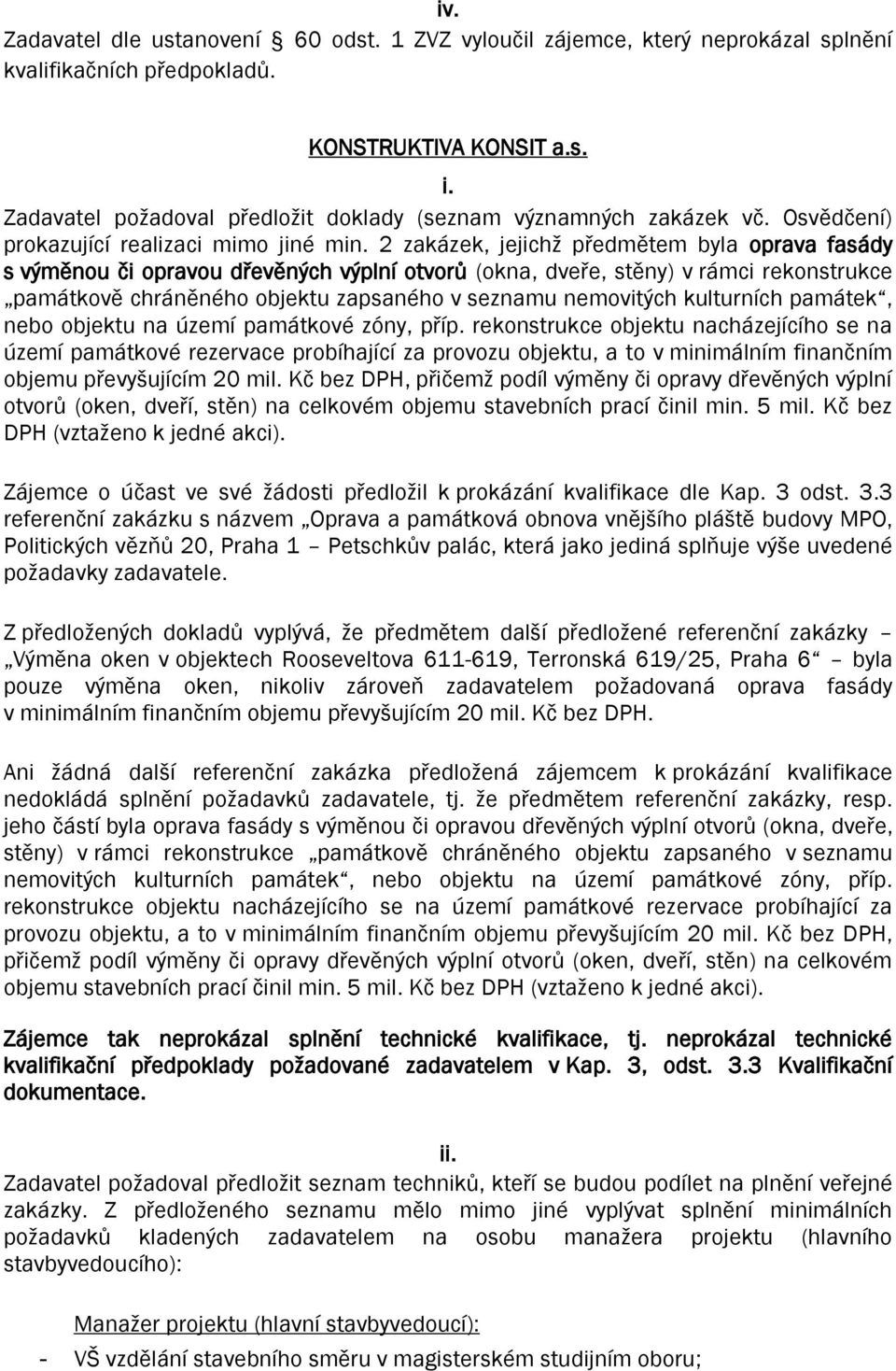 2 zakázek, jejichž předmětem byla oprava fasády s výměnou či opravou dřevěných výplní otvorů (okna, dveře, stěny) v rámci rekonstrukce památkově chráněného objektu zapsaného v seznamu nemovitých