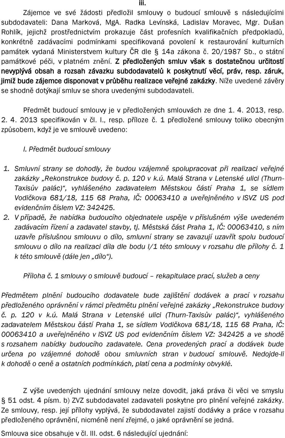 Ministerstvem kultury ČR dle 14a zákona č. 20/1987 Sb., o státní památkové péči, v platném znění.