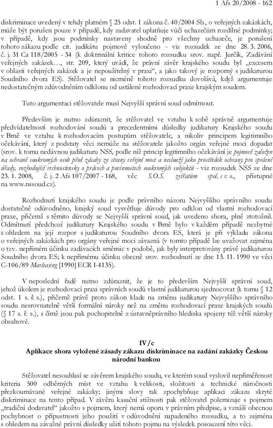 tohoto zákazu podle cit. judikátu pojmově vyloučeno - viz rozsudek ze dne 28. 3. 2006, č. j. 31 Ca 118/2005-34 (k doktrinální kritice tohoto rozsudku srov. např.