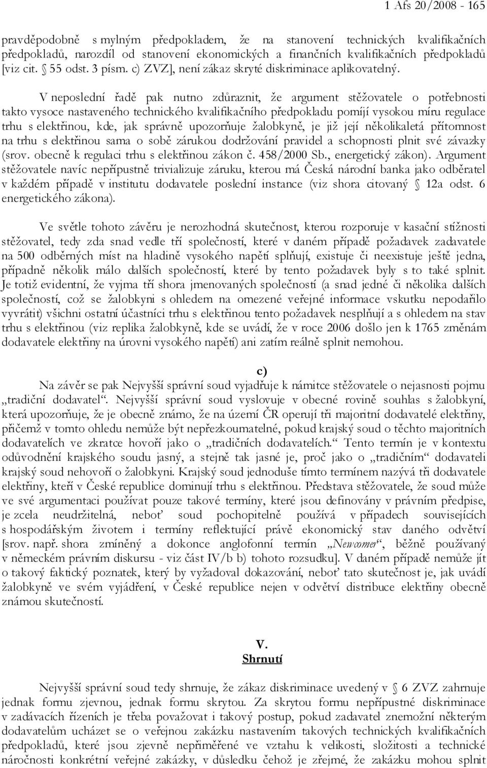 V neposlední řadě pak nutno zdůraznit, že argument stěžovatele o potřebnosti takto vysoce nastaveného technického kvalifikačního předpokladu pomíjí vysokou míru regulace trhu s elektřinou, kde, jak