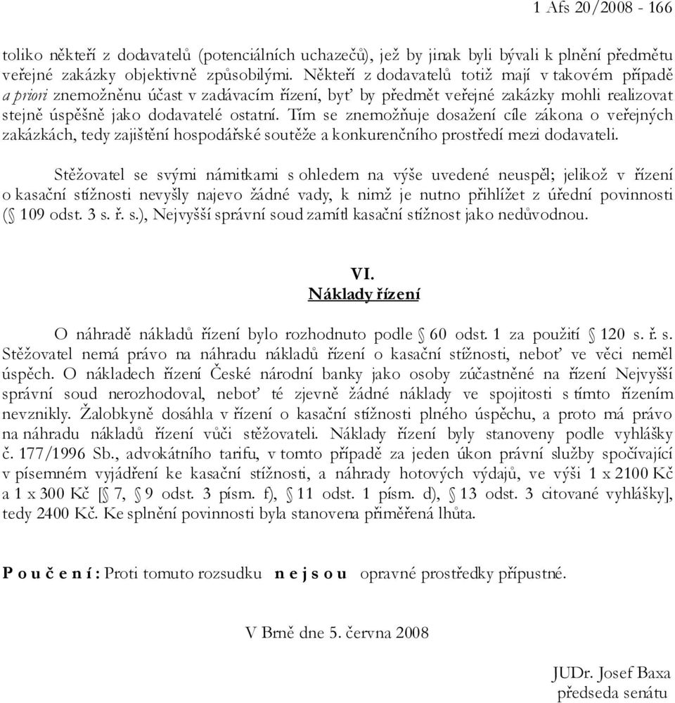 Tím se znemožňuje dosažení cíle zákona o veřejných zakázkách, tedy zajištění hospodářské soutěže a konkurenčního prostředí mezi dodavateli.