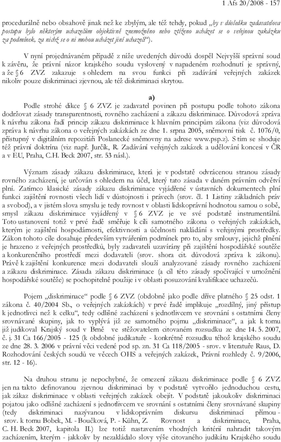 V nyní projednávaném případě z níže uvedených důvodů dospěl Nejvyšší správní soud k závěru, že právní názor krajského soudu vyslovený v napadeném rozhodnutí je správný, a že 6 ZVZ zakazuje s ohledem