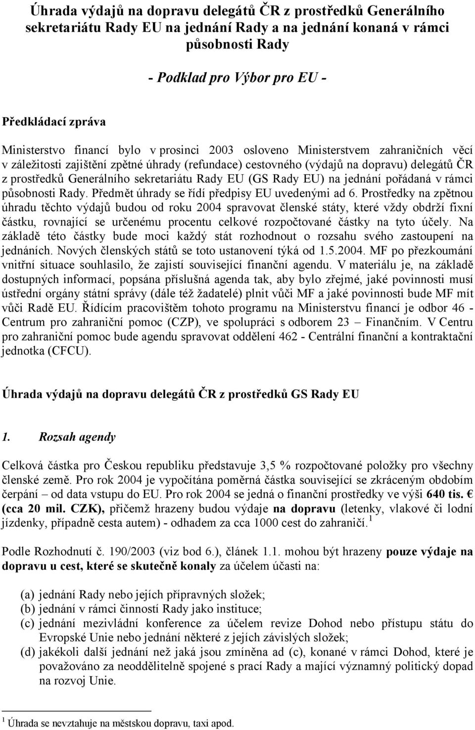 Generálního sekretariátu Rady EU (GS Rady EU) na jednání pořádaná v rámci působnosti Rady. Předmět úhrady se řídí předpisy EU uvedenými ad 6.
