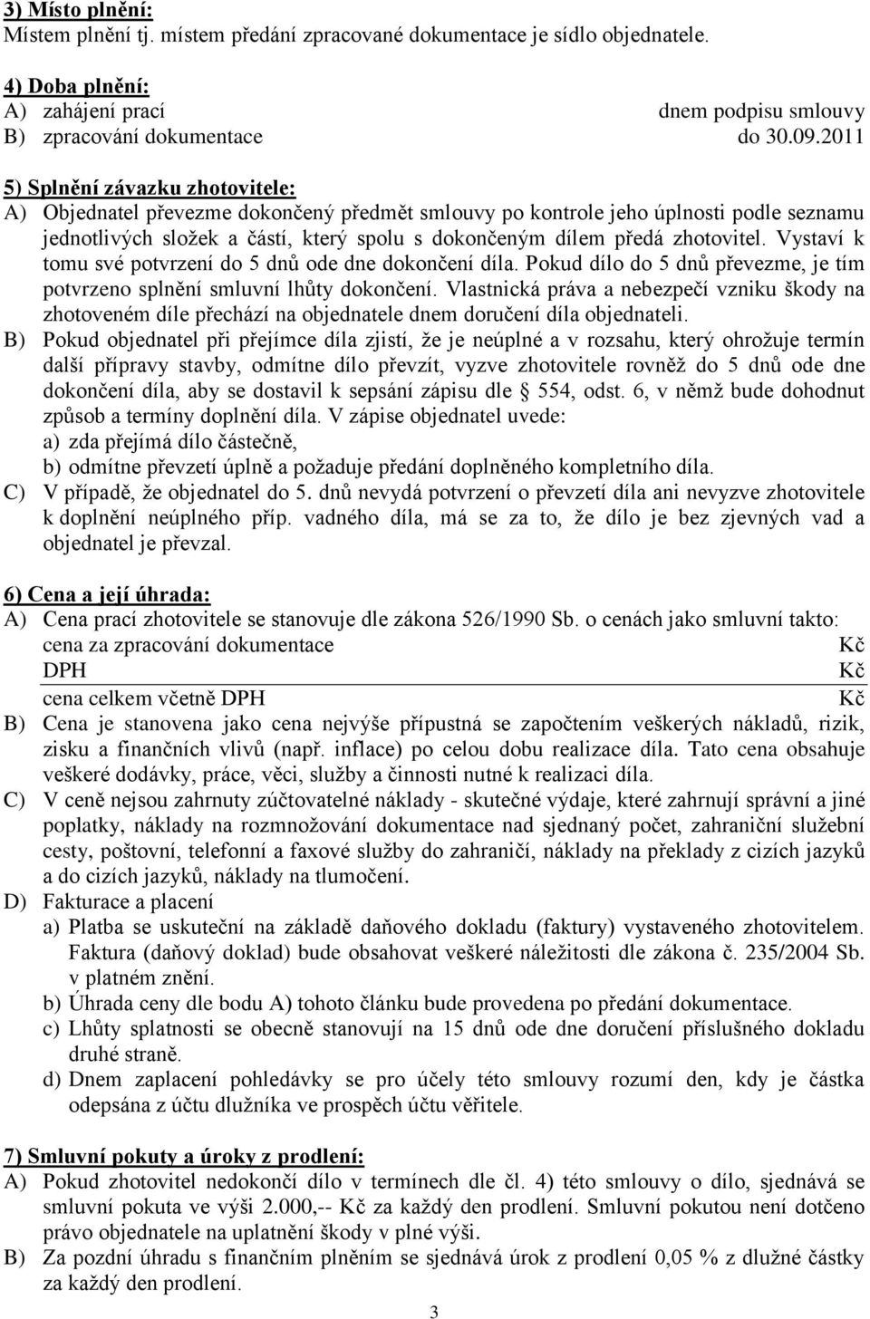 zhotovitel. Vystaví k tomu své potvrzení do 5 dnů ode dne dokončení díla. Pokud dílo do 5 dnů převezme, je tím potvrzeno splnění smluvní lhůty dokončení.