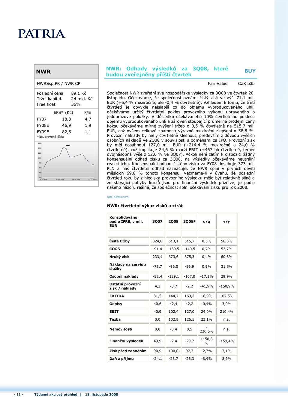 listopadu. Očekáváme, že společnost oznámí čistý zisk ve výši 71,1 mil. EUR (+6,4 % meziročně, ale 0,4 % čtvrtletně).